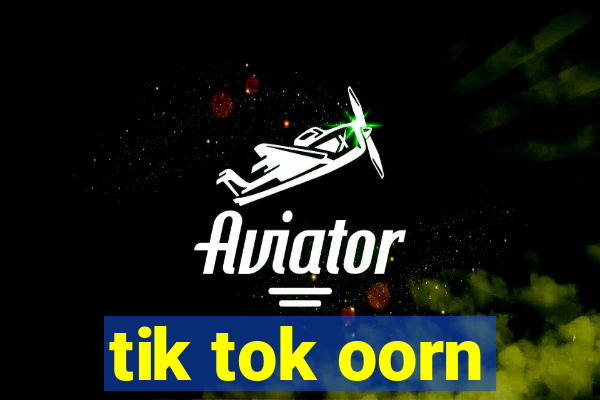 tik tok oorn